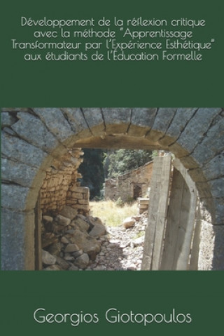 Knjiga Développement de la réflexion critique avec la méthode Apprentissage Transformateur par l'Expérience Esthétique aux étudiants de l'Éducation Formelle Georgios F Giotopoulos