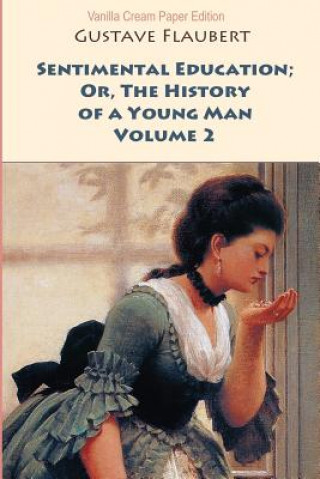 Książka Sentimental Education; Or, The History of a Young Man. Volume 2 Gustave Flaubert