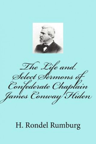 Könyv The Life and Select Sermons of Confederate Chaplain James Conway Hiden H Rondel Rumburg