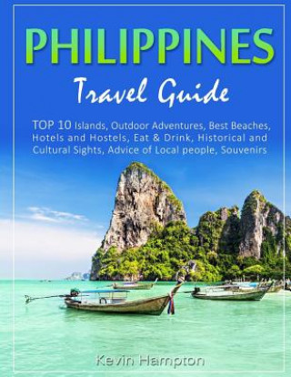 Könyv Philippines Travel Guide: TOP 10 Islands, Outdoor Adventures, Best Beaches, Hotels and Hostels, Eat & Drink, Historical and Cultural Sights, Adv Kevin Hampton