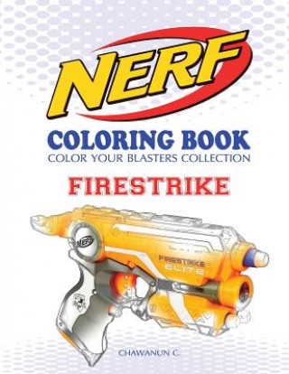 Kniha Nerf Coloring Book: Firestrike: Color Your Blasters Collection, N-Strike Elite, Nerf Guns Coloring Book Chawanun C