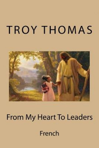 Kniha From My Heart To Leaders: French Mr Troy Thomas Sr