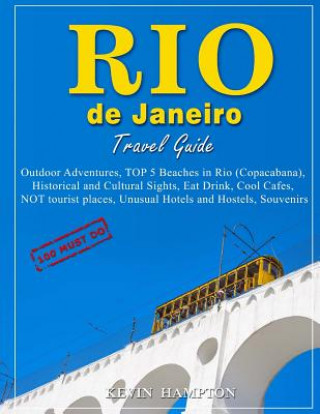 Könyv Rio de Janeiro Travel Guide - 100 Must-Do: Outdoor Adventures, TOP 5 Beaches in Rio (Copacabana), Historical and Cultural Sights, Eat Drink, Cool Cafe Kevin Hampton