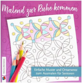 Książka Malend zur Ruhe kommen - Einfache Muster und Ornamente zum Ausmalen für Senioren Redaktionsteam Verlag an der Ruhr