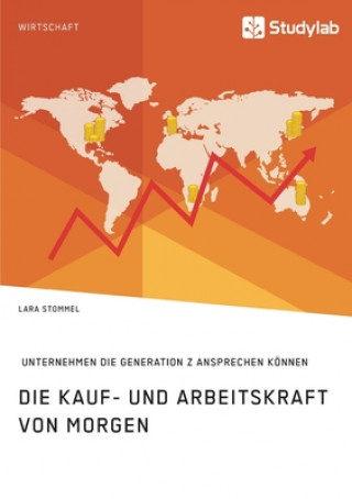 Książka Kauf- und Arbeitskraft von morgen. Wie Unternehmen die Generation Z ansprechen koennen Lara Stommel