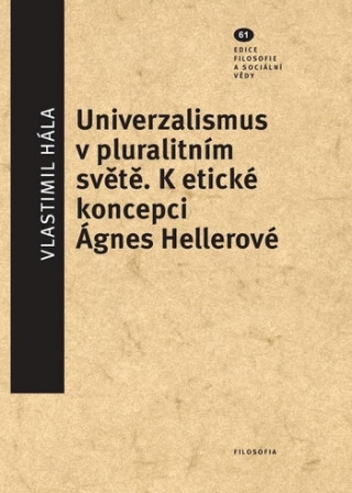 Könyv Univerzalismus v pluralitním světě - K etické koncepci Ágnes Hellerové Vlastimil Hála