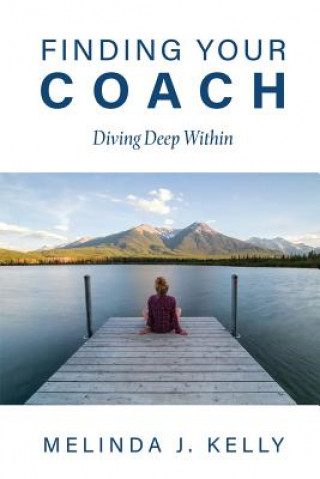 Kniha Finding Your Coach: Diving Deep Within Melinda J Kelly