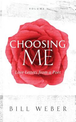 Könyv Choosing Me: Love Letters from a Poet, Volume 1 Bill Weber