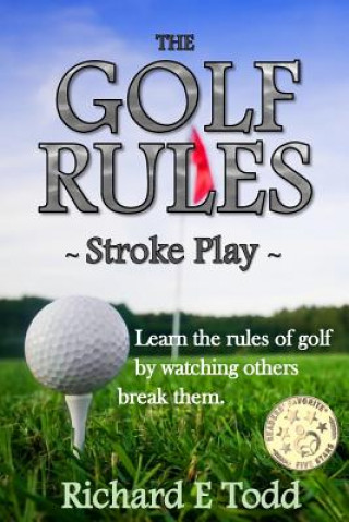 Kniha The Golf Rules - Stroke Play: Learn the Rules of Golf by Watching Others Break Them Richard E Todd