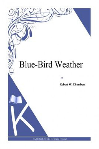 Kniha Blue-Bird Weather Robert W Chambers