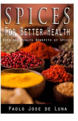 Kniha Spices for Better Health: Uses and Health Benefits of Spices Paolo Jose De Luna