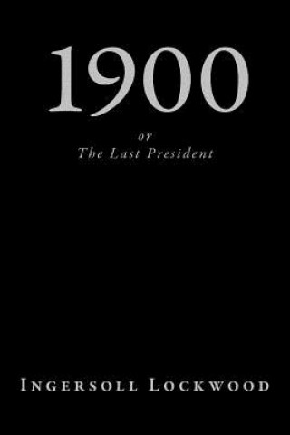 Könyv 1900, or The Last President Ingersoll Lockwood
