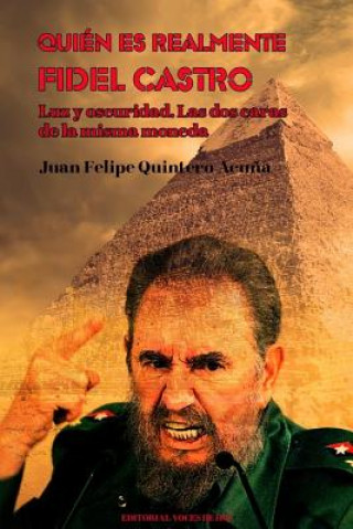 Könyv Quién es realmente Fidel Castro Ruz: Luz y oscuridad. Las dos caras de la misma moneda Juan Felipe Quintero