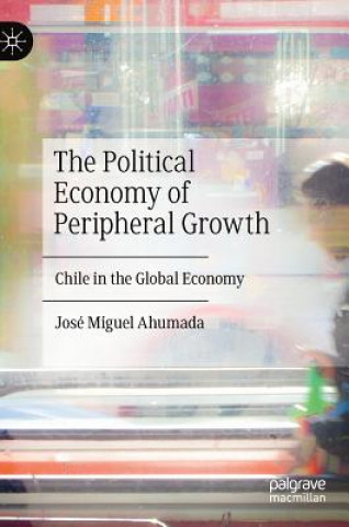 Kniha Political Economy of Peripheral Growth José Miguel Ahumada