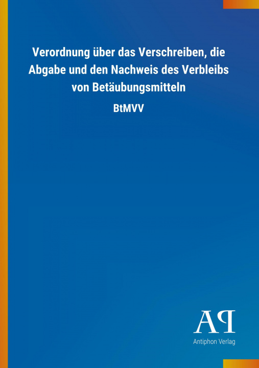 Book Verordnung über das Verschreiben, die Abgabe und den Nachweis des Verbleibs von Betäubungsmitteln Antiphon Verlag