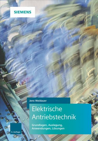 Kniha Elektrische Antriebstechnik 4e - Grundlagen, Ausle gung, Anwendungen, Loesungen Jens Weidauer