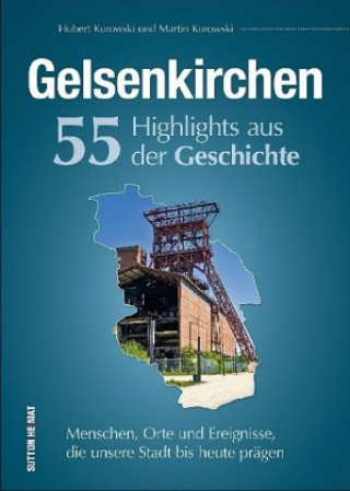Könyv Gelsenkirchen. 55 Highlights aus der Geschichte Hubert Kurowski