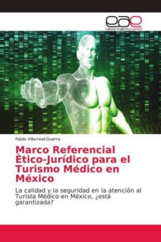 Kniha Marco Referencial Ético-Jurídico para el Turismo Médico en México Pablo Villarreal-Guerra