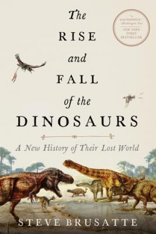 Kniha The Rise and Fall of the Dinosaurs: A New History of Their Lost World Steve Brusatte