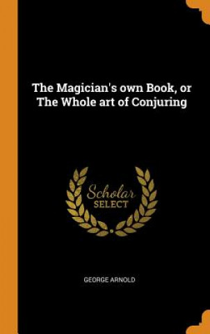 Carte Magician's Own Book, or the Whole Art of Conjuring George Arnold