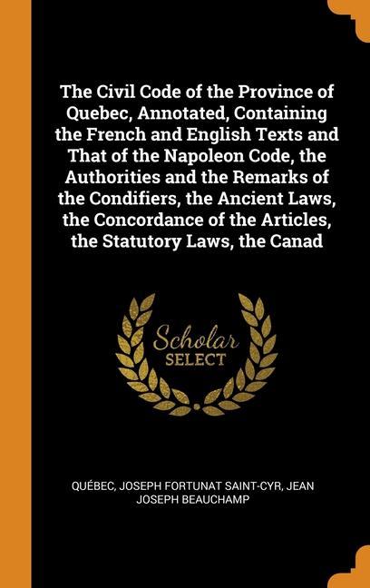 Kniha Civil Code of the Province of Quebec, Annotated, Containing the French and English Texts and That of the Napoleon Code, the Authorities and the Remark QU BEC