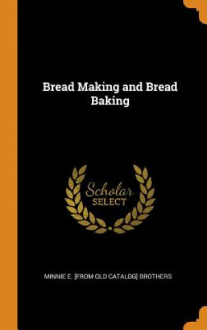 Knjiga Bread Making and Bread Baking MINNIE E. BROTHERS
