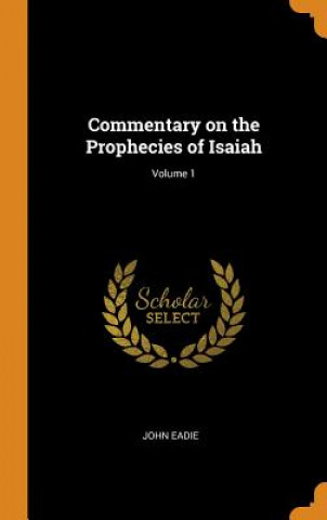 Kniha Commentary on the Prophecies of Isaiah; Volume 1 JOHN EADIE