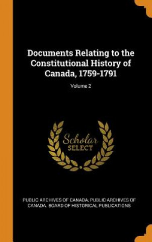 Kniha Documents Relating to the Constitutional History of Canada, 1759-1791; Volume 2 PUBLIC ARCHIVES OF C