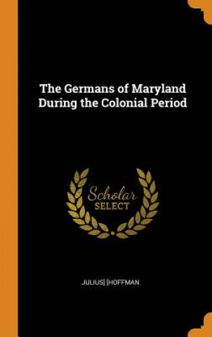 Buch Germans of Maryland During the Colonial Period JULIUS] [HOFFMAN