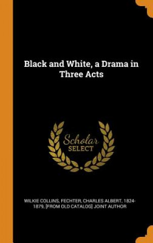 Carte Black and White, a Drama in Three Acts Wilkie Collins