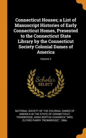 Boek Connecticut Houses; A List of Manuscript Histories of Early Connecticut Homes, Presented to the Connecticut State Library by the Connecticut Society C NATIONAL SOCIETY OF