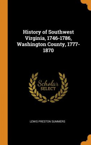 Kniha History of Southwest Virginia, 1746-1786, Washington County, 1777-1870 Lewis Preston Summers