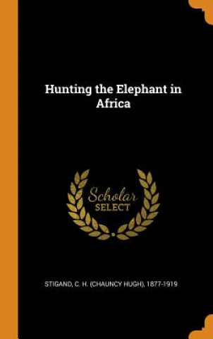 Kniha Hunting the Elephant in Africa C H. 1877-1 STIGAND