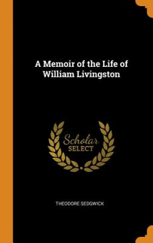 Knjiga Memoir of the Life of William Livingston THEODORE SEDGWICK