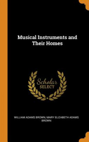 Carte Musical Instruments and Their Homes William Adams Brown