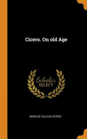 Carte Cicero. on Old Age Marcus Tullius Cicero