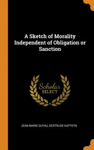 Kniha Sketch of Morality Independent of Obligation or Sanction Jean-Marie Guyau