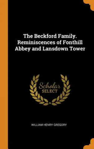 Kniha Beckford Family. Reminiscences of Fonthill Abbey and Lansdown Tower William Henry Gregory