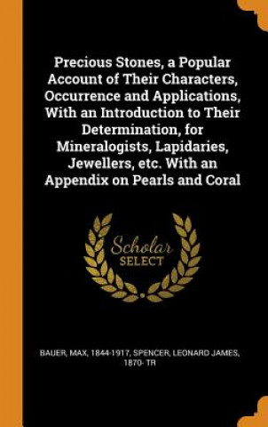 Kniha Precious Stones, a Popular Account of Their Characters, Occurrence and Applications, with an Introduction to Their Determination, for Mineralogists, L MAX BAUER