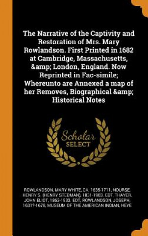 Kniha Narrative of the Captivity and Restoration of Mrs. Mary Rowlandson. First Printed in 1682 at Cambridge, Massachusetts, & London, England. Now Reprinte MARY WHI ROWLANDSON