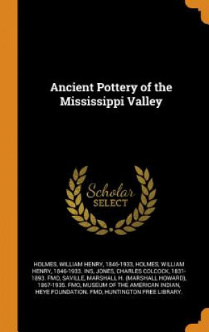 Kniha Ancient Pottery of the Mississippi Valley William Henry Holmes