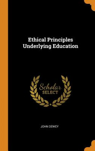 Kniha Ethical Principles Underlying Education John Dewey