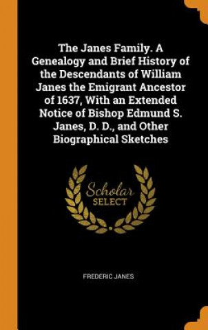 Kniha Janes Family. a Genealogy and Brief History of the Descendants of William Janes the Emigrant Ancestor of 1637, with an Extended Notice of Bishop Edmun FREDERIC JANES