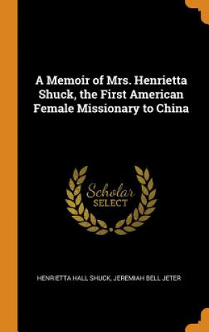 Carte Memoir of Mrs. Henrietta Shuck, the First American Female Missionary to China Henrietta Hall Shuck