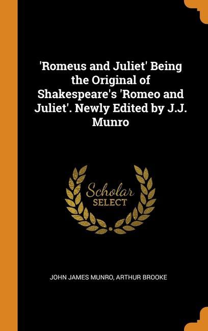 Carte 'Romeus and Juliet' Being the Original of Shakespeare's 'Romeo and Juliet'. Newly Edited by J.J. Munro JOHN JAMES MUNRO
