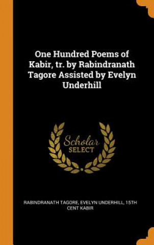 Könyv One Hundred Poems of Kabir, Tr. by Rabindranath Tagore Assisted by Evelyn Underhill RABINDRANATH TAGORE