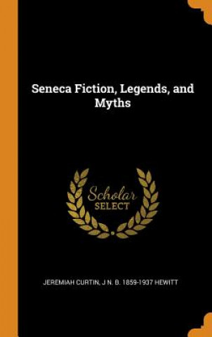 Kniha Seneca Fiction, Legends, and Myths JEREMIAH CURTIN