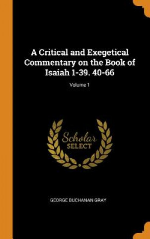 Книга Critical and Exegetical Commentary on the Book of Isaiah 1-39. 40-66; Volume 1 GEORGE BUCHANA GRAY