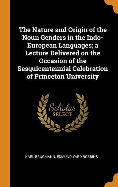 Kniha Nature and Origin of the Noun Genders in the Indo-European Languages; a Lecture Delivered on the Occasion of the Sesquicentennial Celebration of Princ KARL BRUGMANN