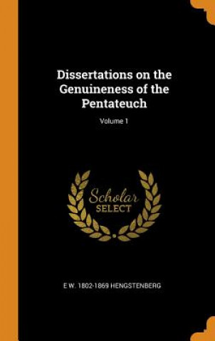 Carte Dissertations on the Genuineness of the Pentateuch; Volume 1 E W. 1 HENGSTENBERG